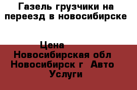 Газель грузчики на переезд в новосибирске › Цена ­ 400 - Новосибирская обл., Новосибирск г. Авто » Услуги   